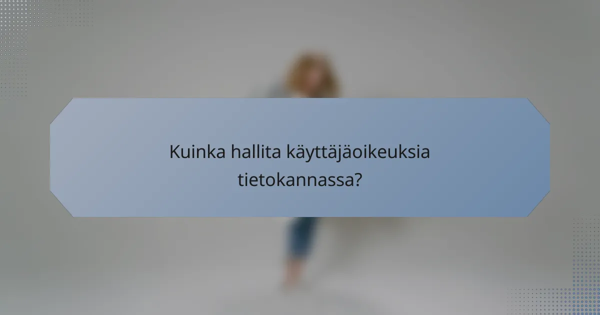 Kuinka hallita käyttäjäoikeuksia tietokannassa?