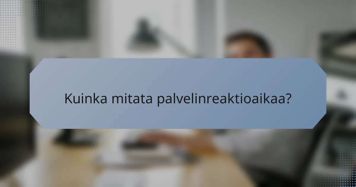 Kuinka mitata palvelinreaktioaikaa?