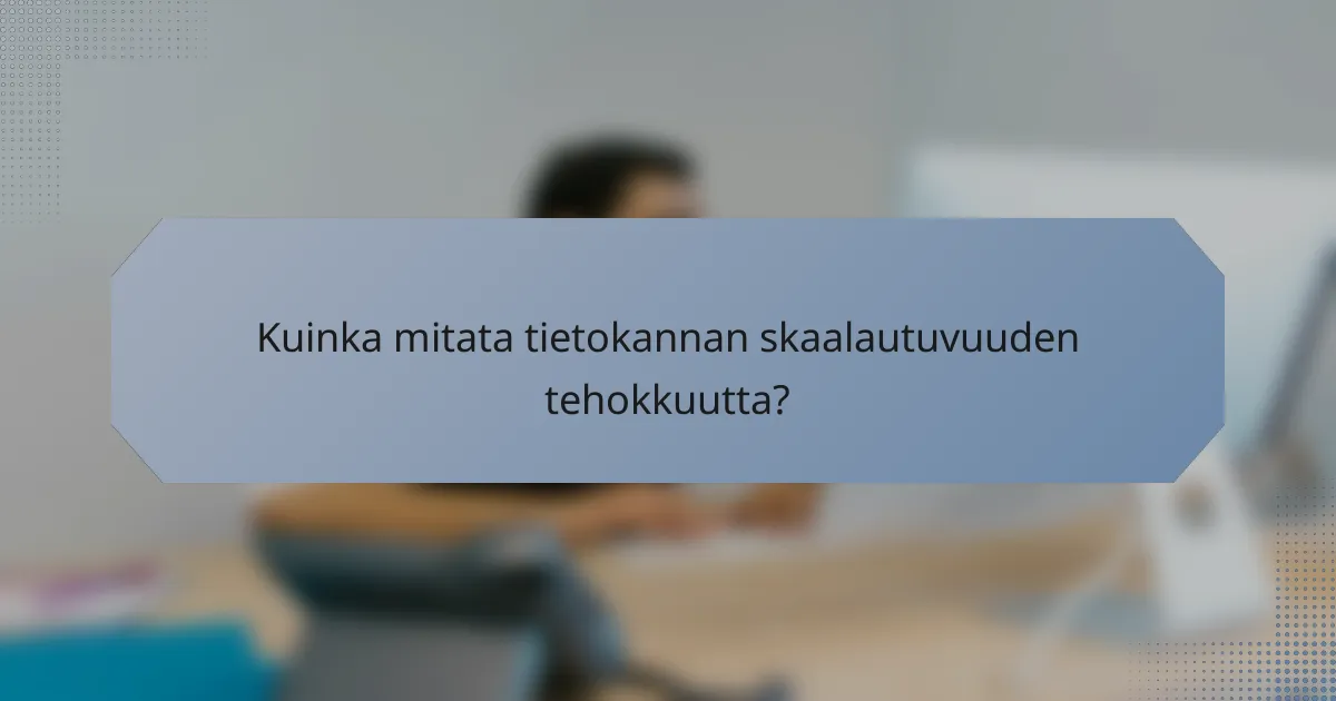 Kuinka mitata tietokannan skaalautuvuuden tehokkuutta?