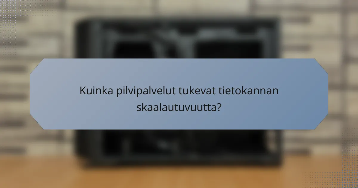 Kuinka pilvipalvelut tukevat tietokannan skaalautuvuutta?