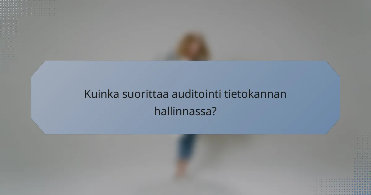 Kuinka suorittaa auditointi tietokannan hallinnassa?