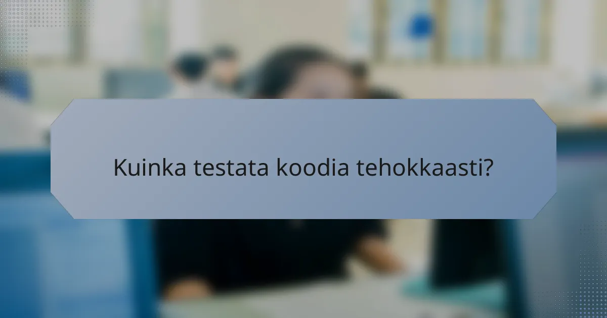 Kuinka testata koodia tehokkaasti?