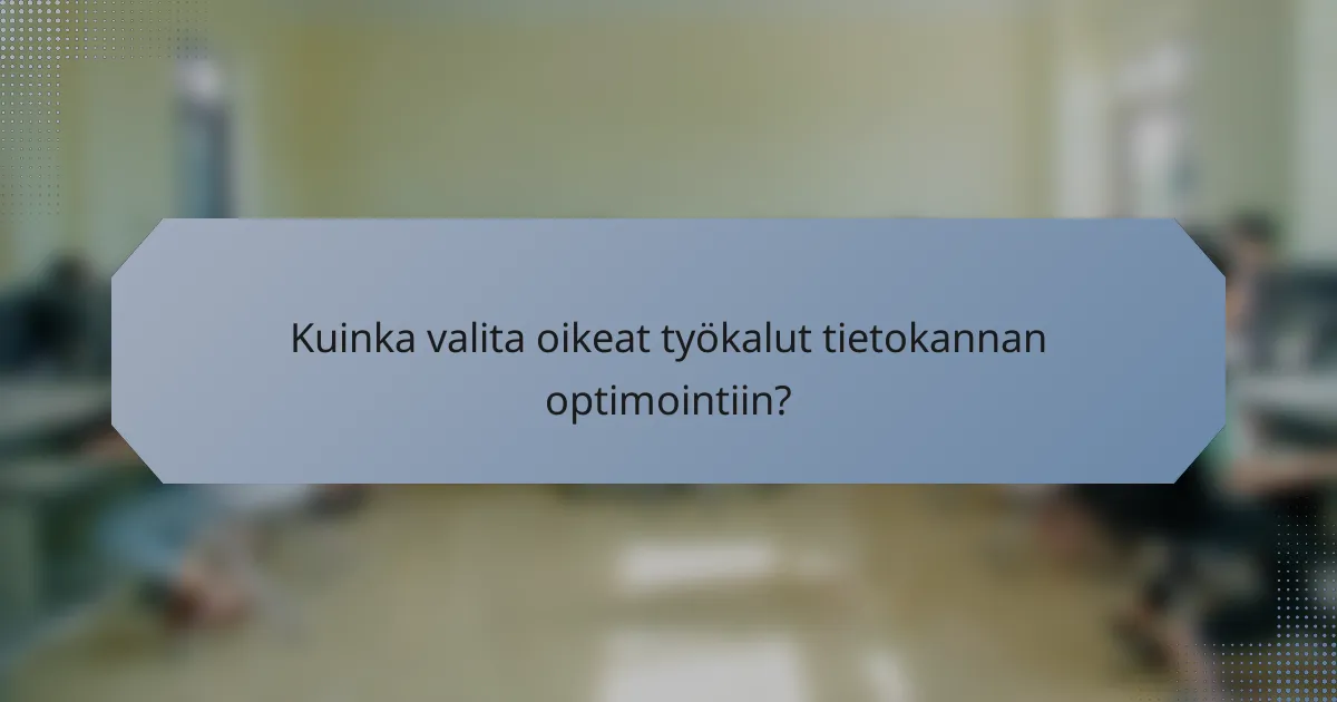 Kuinka valita oikeat työkalut tietokannan optimointiin?