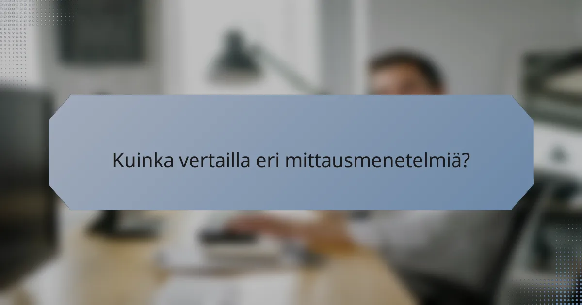 Kuinka vertailla eri mittausmenetelmiä?