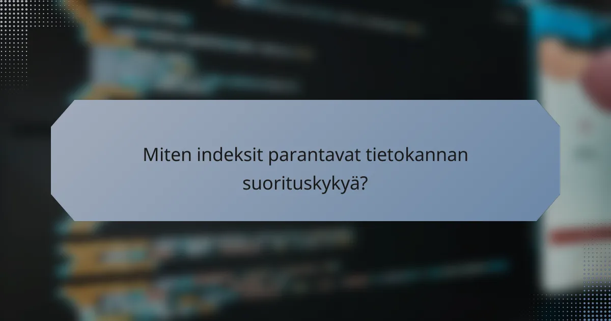 Miten indeksit parantavat tietokannan suorituskykyä?