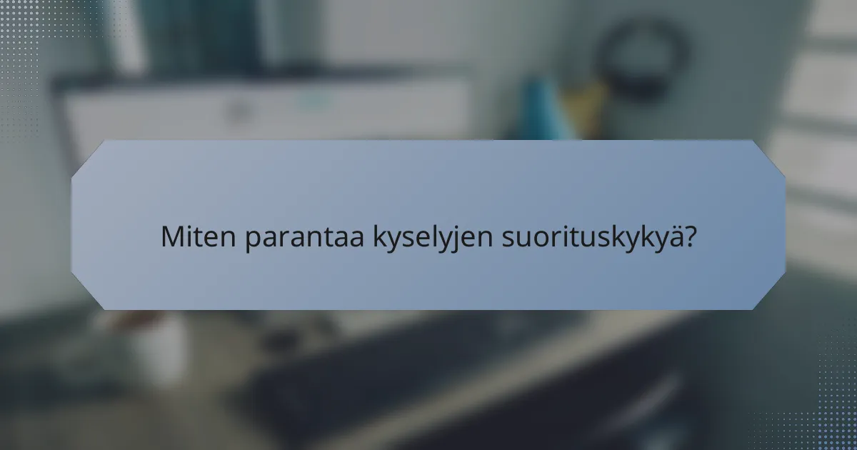 Miten parantaa kyselyjen suorituskykyä?