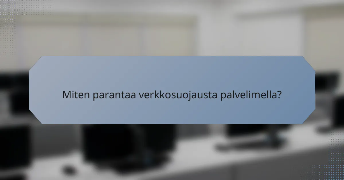 Miten parantaa verkkosuojausta palvelimella?