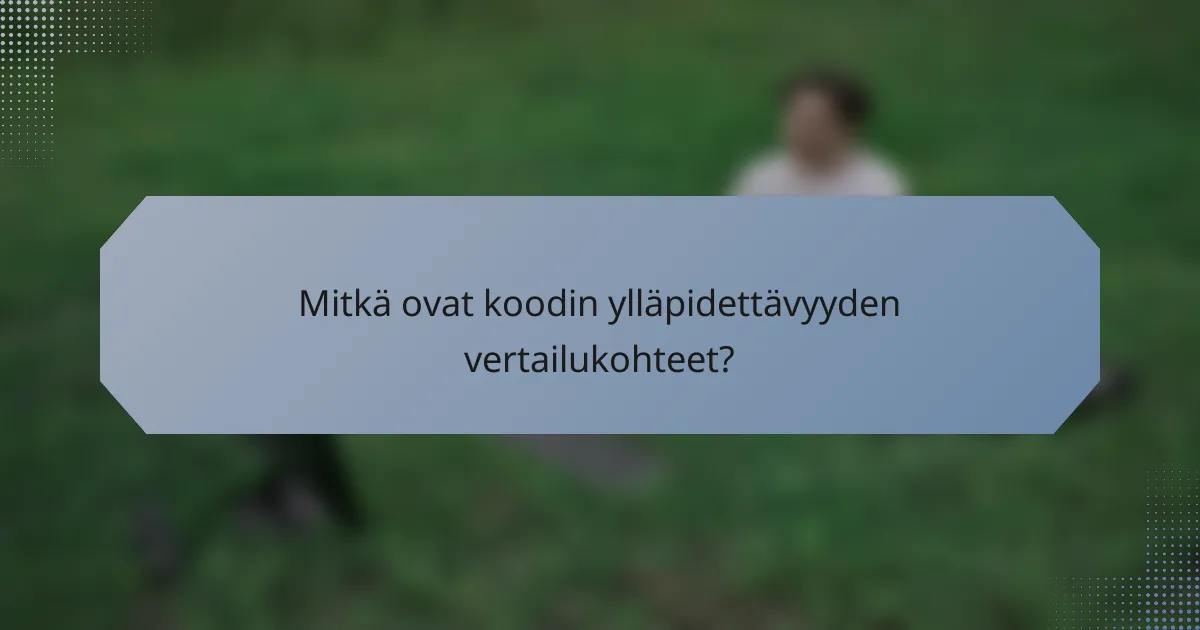 Mitkä ovat koodin ylläpidettävyyden vertailukohteet?