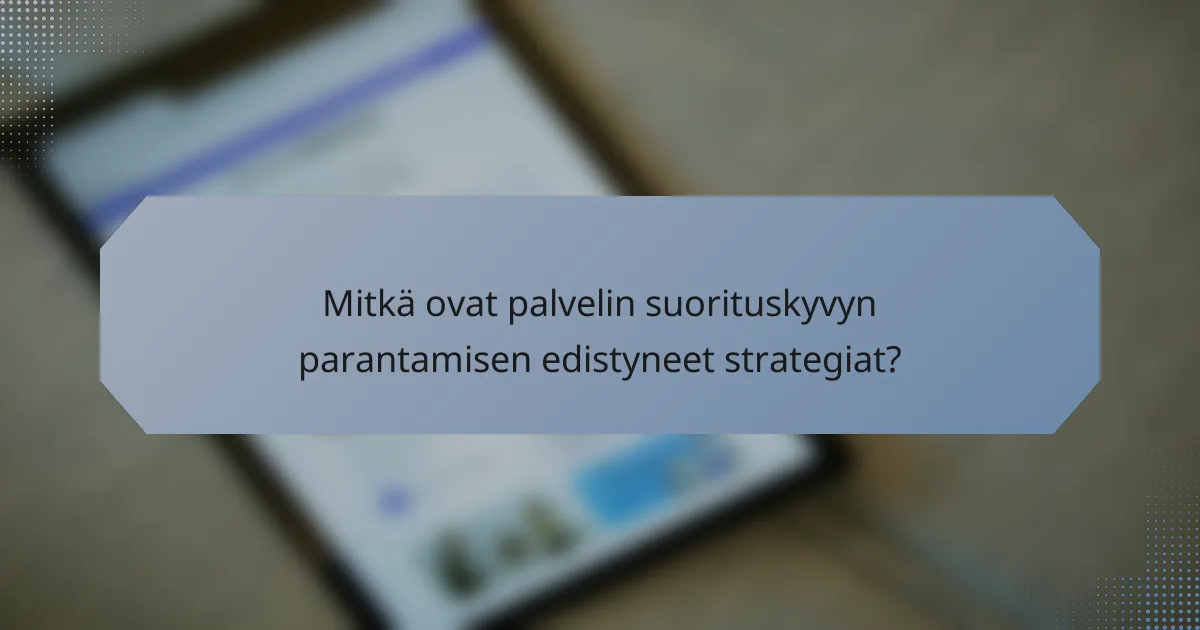 Mitkä ovat palvelin suorituskyvyn parantamisen edistyneet strategiat?