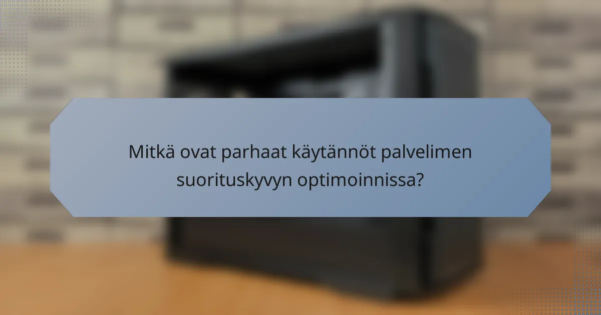 Mitkä ovat parhaat käytännöt palvelimen suorituskyvyn optimoinnissa?