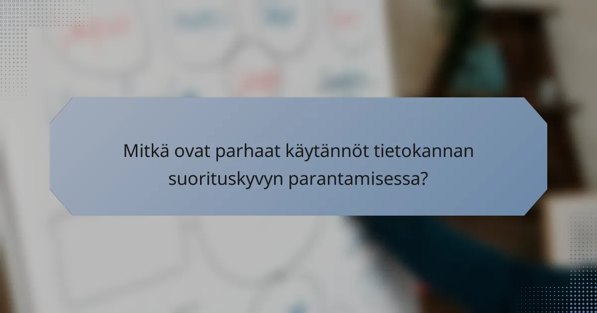Mitkä ovat parhaat käytännöt tietokannan suorituskyvyn parantamisessa?