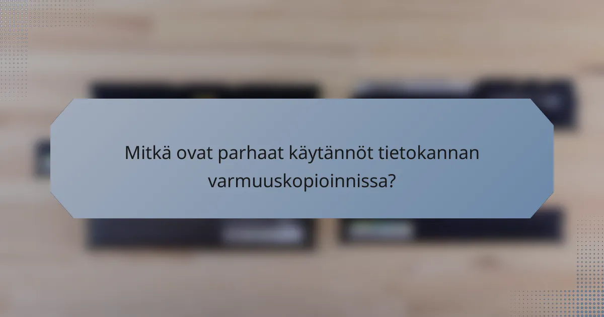 Mitkä ovat parhaat käytännöt tietokannan varmuuskopioinnissa?