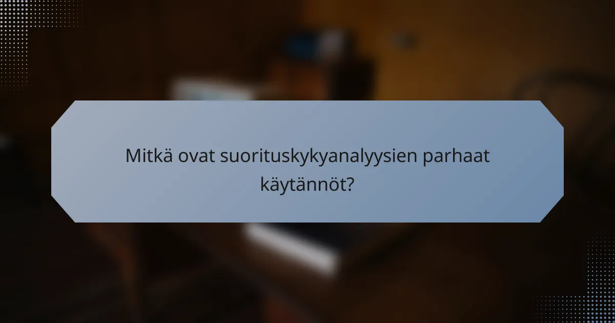 Mitkä ovat suorituskykyanalyysien parhaat käytännöt?