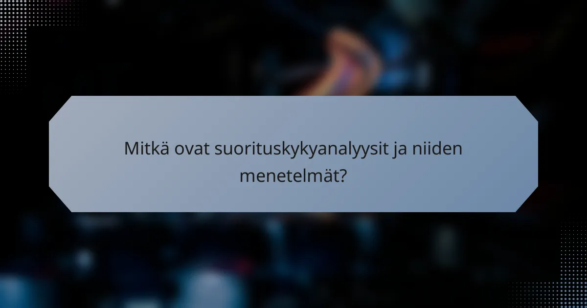 Mitkä ovat suorituskykyanalyysit ja niiden menetelmät?