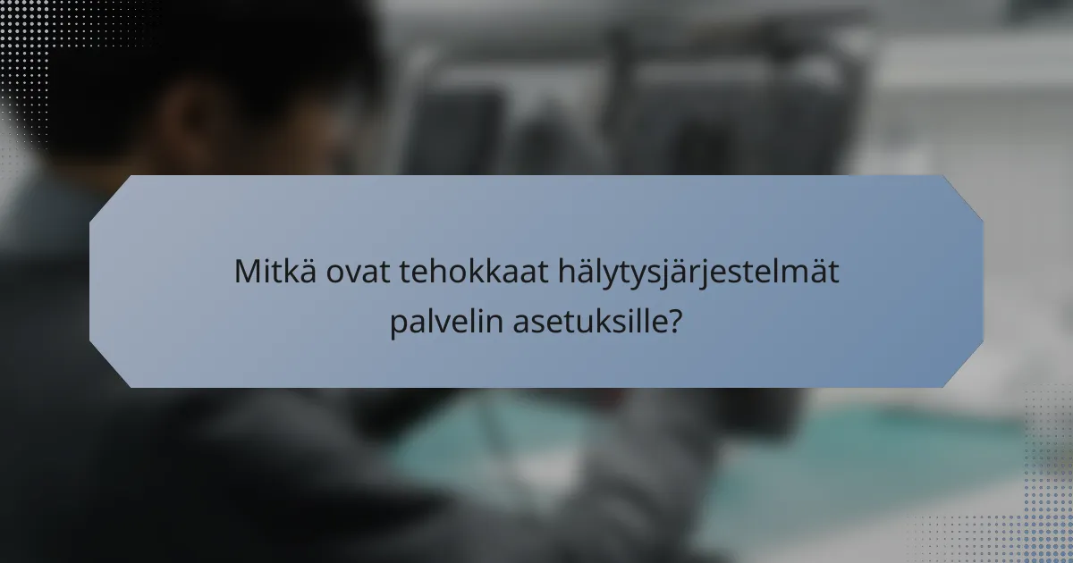 Mitkä ovat tehokkaat hälytysjärjestelmät palvelin asetuksille?