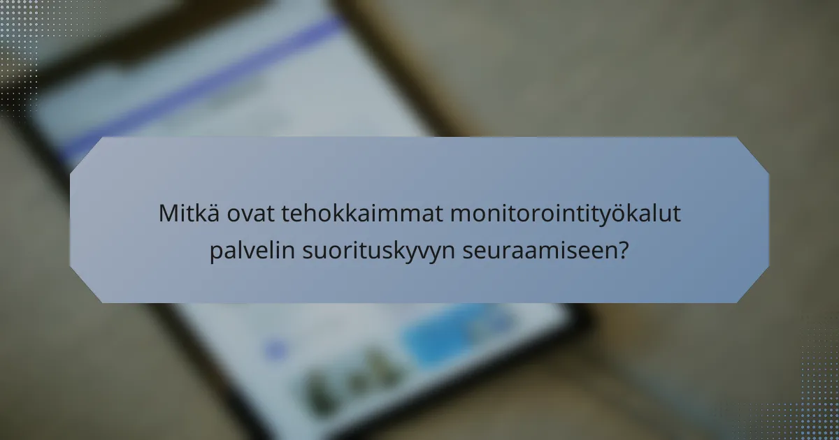 Mitkä ovat tehokkaimmat monitorointityökalut palvelin suorituskyvyn seuraamiseen?