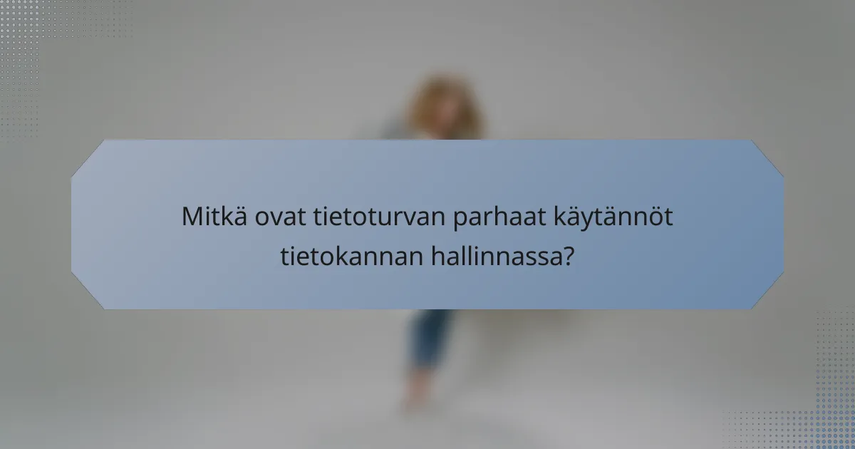 Mitkä ovat tietoturvan parhaat käytännöt tietokannan hallinnassa?