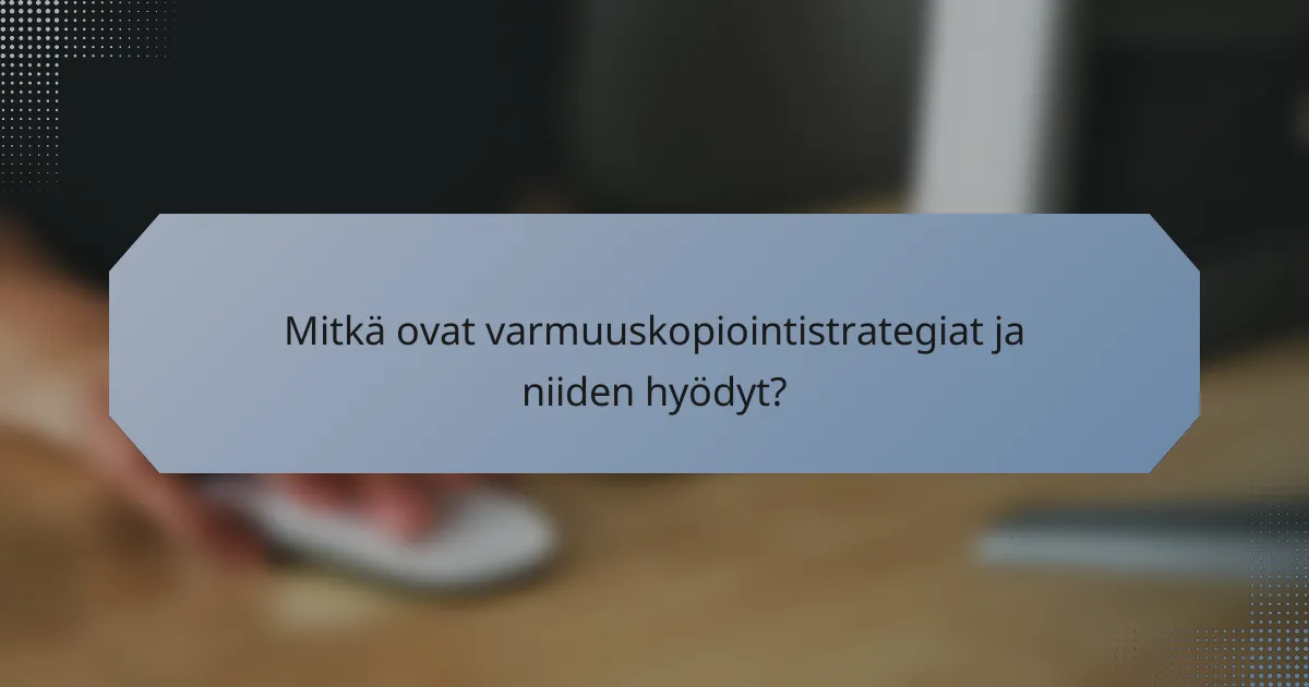 Mitkä ovat varmuuskopiointistrategiat ja niiden hyödyt?