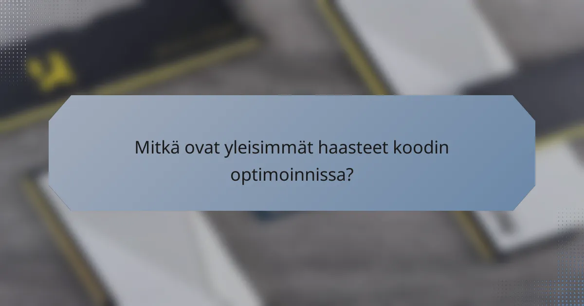 Mitkä ovat yleisimmät haasteet koodin optimoinnissa?