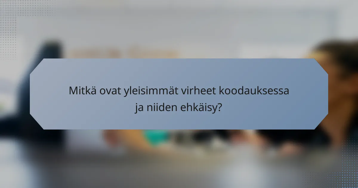 Mitkä ovat yleisimmät virheet koodauksessa ja niiden ehkäisy?