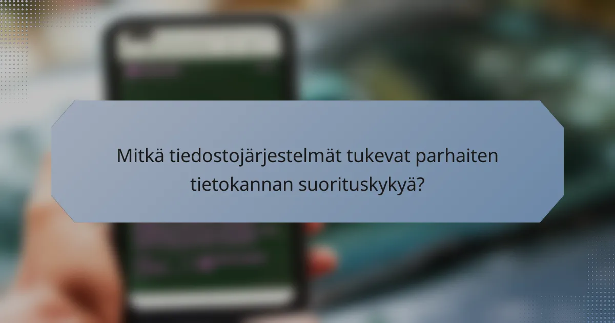 Mitkä tiedostojärjestelmät tukevat parhaiten tietokannan suorituskykyä?