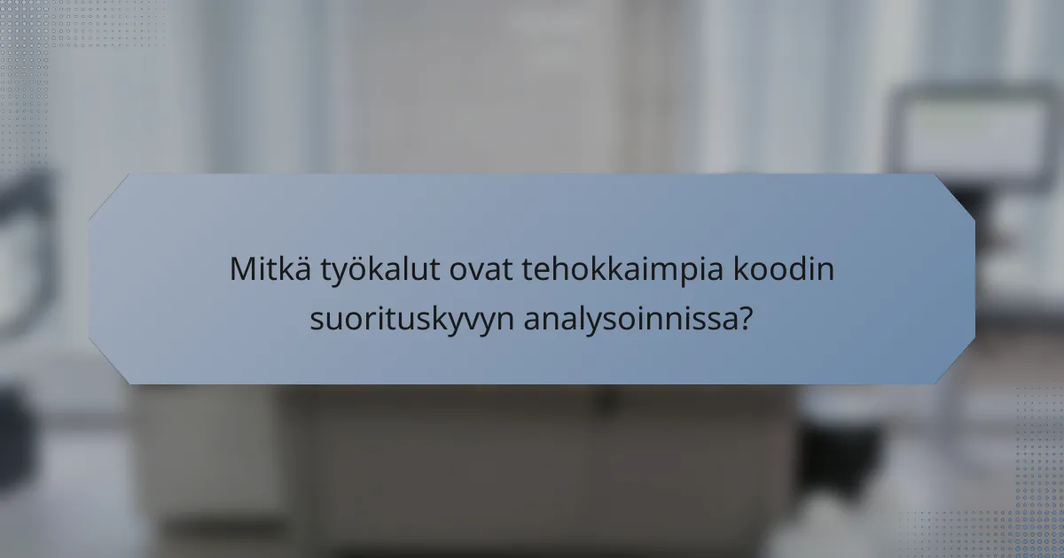 Mitkä työkalut ovat tehokkaimpia koodin suorituskyvyn analysoinnissa?