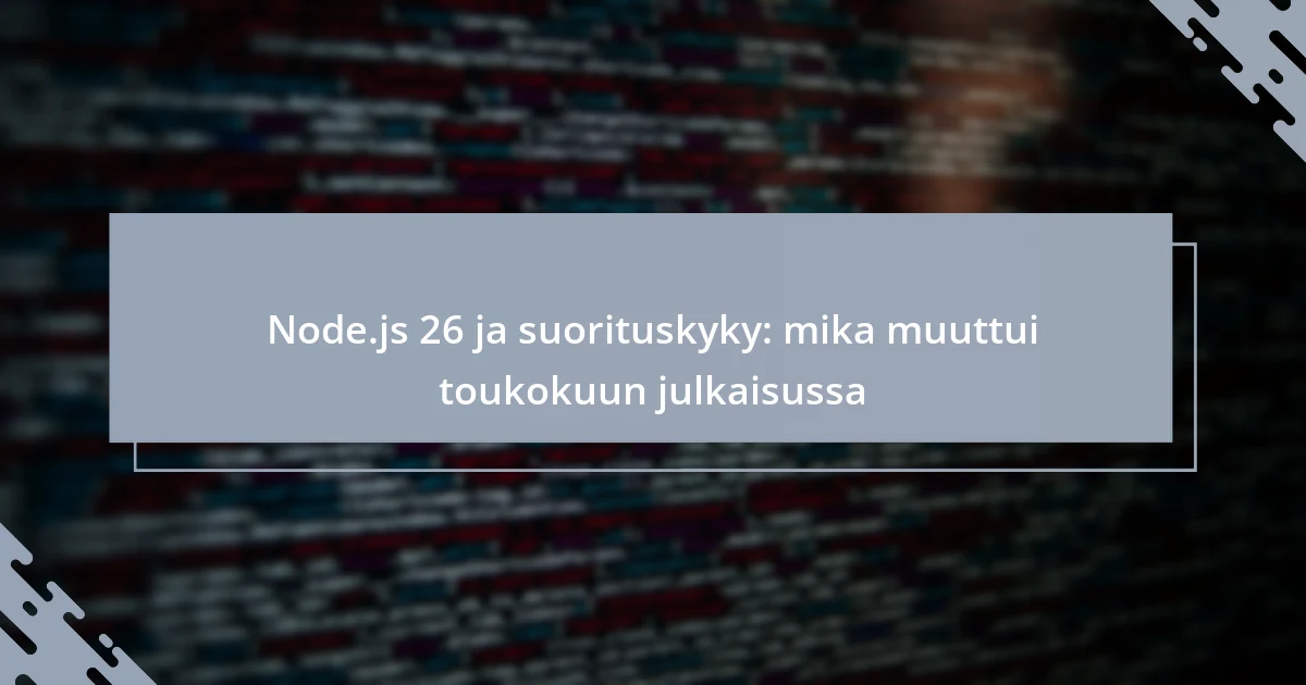 Node.js 26 ja suorituskyky: mika muuttui toukokuun julkaisussa